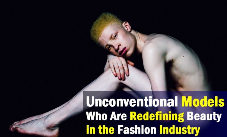 Unconventional Models Who Are Redefining Beauty in the Fashion Industry